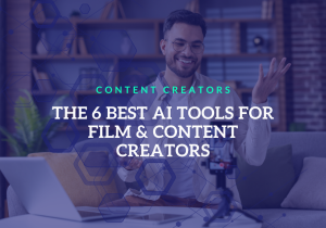 The 6 Best AI Tools for Film & Content Creators